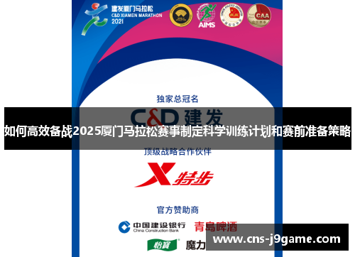 如何高效备战2025厦门马拉松赛事制定科学训练计划和赛前准备策略