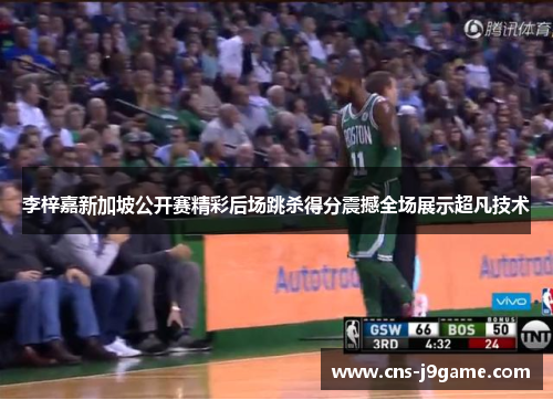 李梓嘉新加坡公开赛精彩后场跳杀得分震撼全场展示超凡技术 李梓嘉新加坡公开赛精彩后场跳杀得分震撼全场展示超凡技术