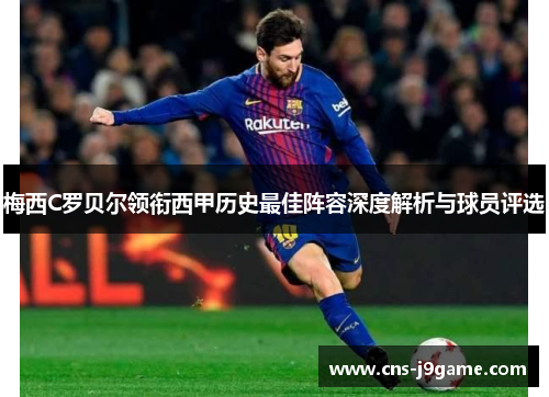 梅西C罗贝尔领衔西甲历史最佳阵容深度解析与球员评选 梅西C罗贝尔领衔西甲历史最佳阵容深度解析与球员评选