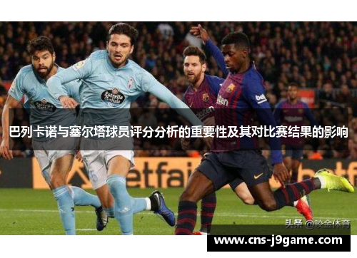 巴列卡诺与塞尔塔球员评分分析的重要性及其对比赛结果的影响