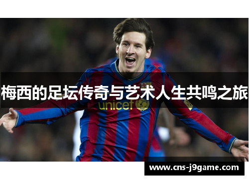 梅西的足坛传奇与艺术人生共鸣之旅 梅西的足坛传奇与艺术人生共鸣之旅