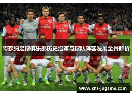 阿森纳足球俱乐部历史沿革与球队阵容发展全景解析 阿森纳足球俱乐部历史沿革与球队阵容发展全景解析